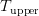 T_\text{upper}